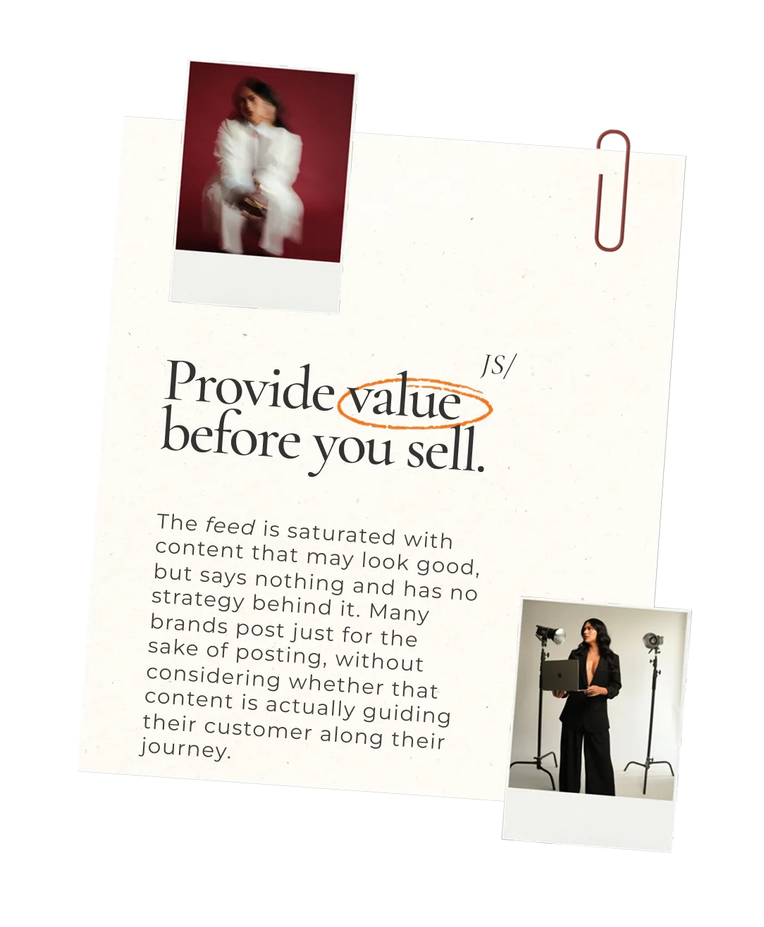 Provide value before you sell. The feed is saturated with content that may look good, but says nothing and has no strategy behind it. Many brands post just for the sake of posting, without considering whether that content is actually guiding their customer along their journey.